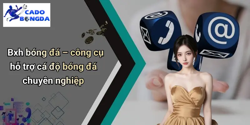 Bxh bóng đá – công cụ hỗ trợ cá độ bóng đá chuyên nghiệp