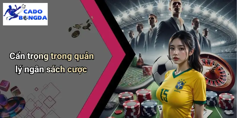 Cẩn trọng trong quản lý ngân sách cược