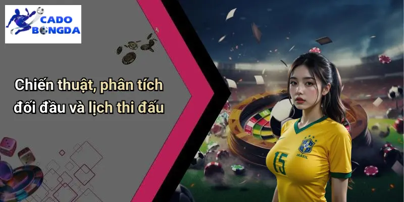 Chiến thuật, phân tích đối đầu và lịch thi đấu
