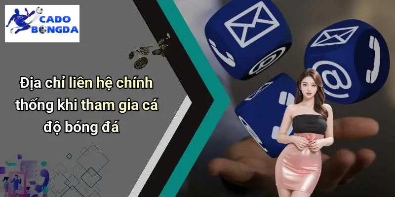 Địa chỉ liên hệ chính thống khi tham gia cá độ bóng đá