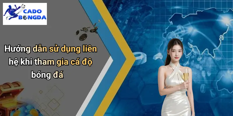 Hướng dẫn sử dụng liên hệ khi tham gia cá độ bóng đá
