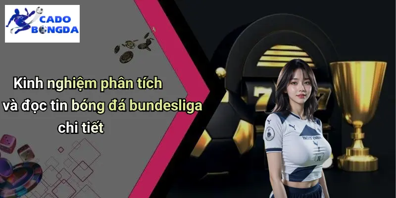 Tin Bóng Đá Bundesliga Chi Tiết: Kèo Hay Mỗi Vòng, Phân Tích Cá Độ 4 Kinh nghiệm phân tích và đọc tin bóng đá bundesliga chi tiết