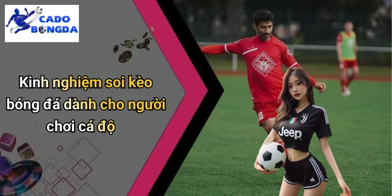 Kinh nghiệm soi kèo bóng đá dành cho người chơi cá độ