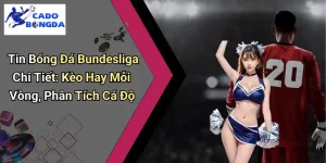 Tin Bóng Đá Bundesliga Chi Tiết: Kèo Hay Mỗi Vòng, Phân Tích Cá Độ