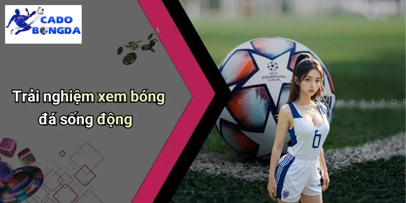 Trải nghiệm xem bóng đá sống động